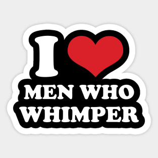 I Love Men Who Whimper Sticker